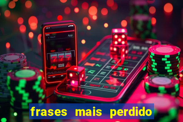 frases mais perdido que surdo em bingo